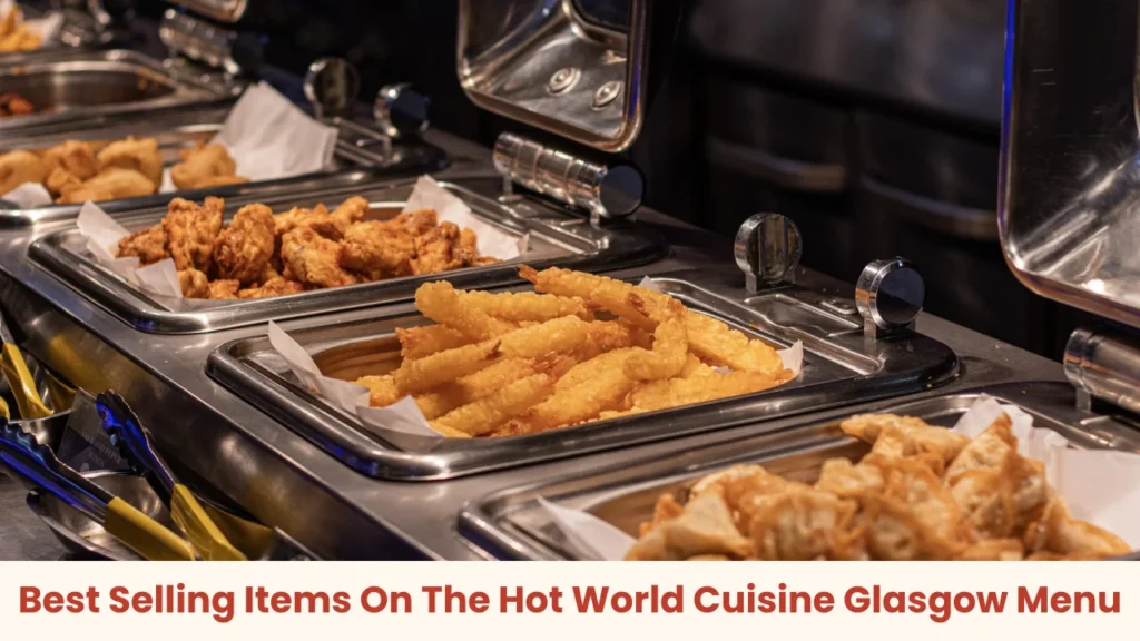 Best Selling Items On The Hot World Cuisine Glasgow Menu