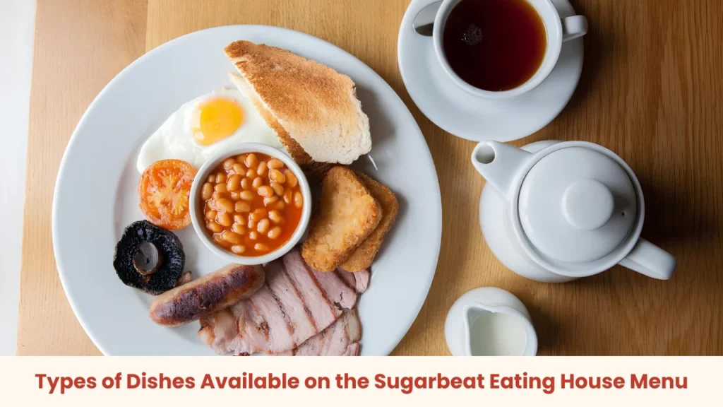 Types of Dishes Available on the Sugarbeat Eating House Menu
